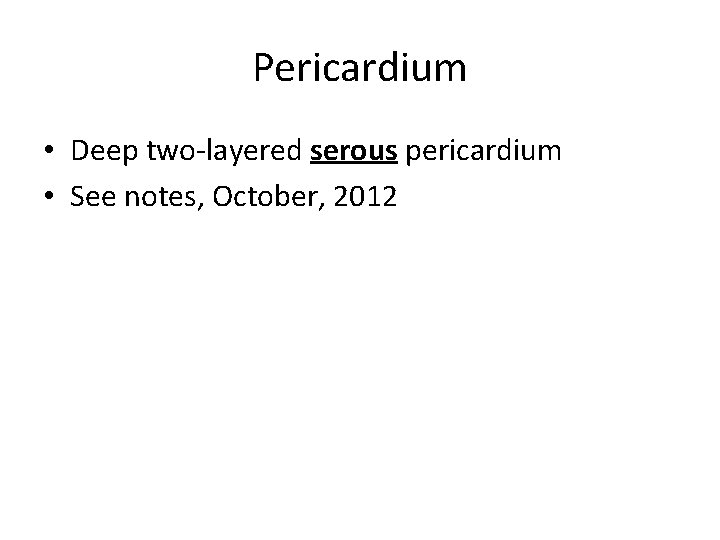 Pericardium • Deep two-layered serous pericardium • See notes, October, 2012 