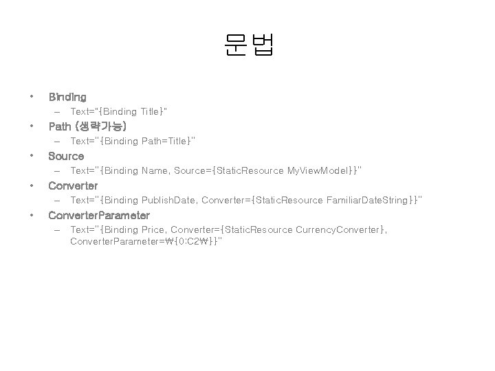 문법 • Binding – Text="{Binding Title}" • Path (생략가능) – Text=“{Binding Path=Title}” • Source