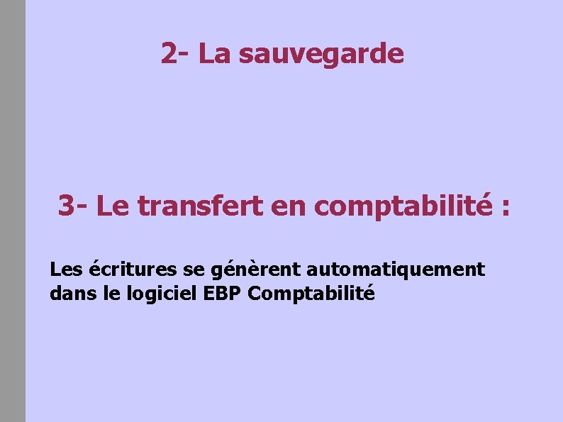 2 - La sauvegarde 3 - Le transfert en comptabilité : Les écritures se