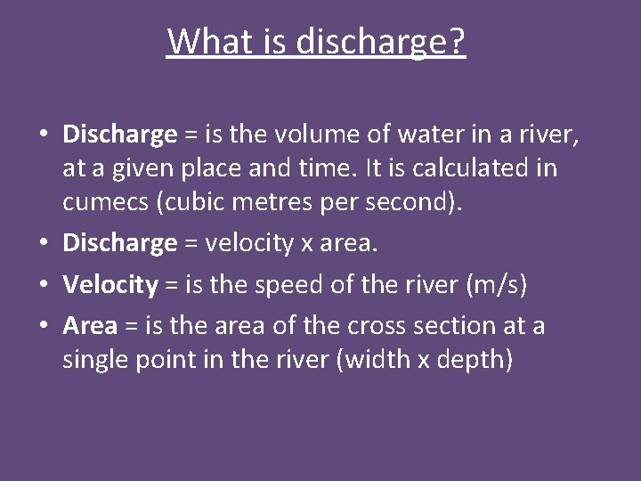 What is discharge? • Discharge = is the volume of water in a river,