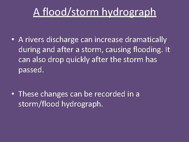 A flood/storm hydrograph • A rivers discharge can increase dramatically during and after a