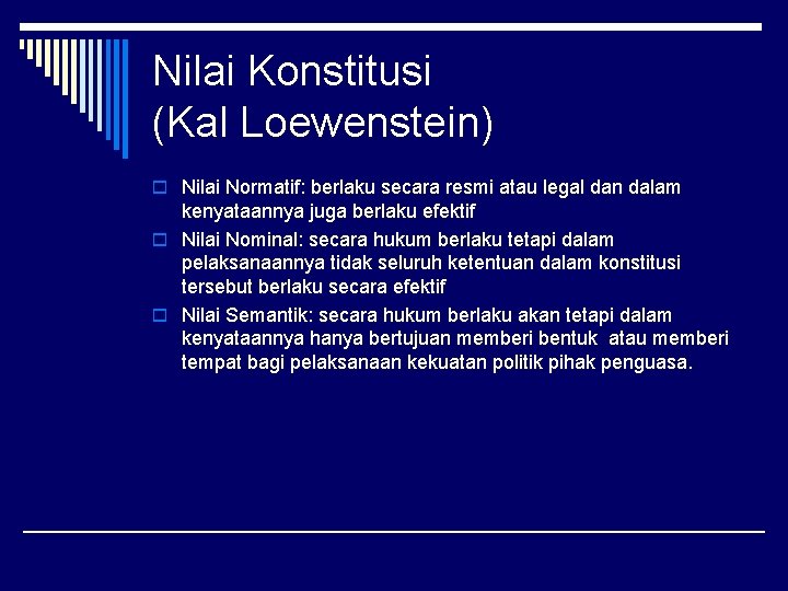 Nilai Konstitusi (Kal Loewenstein) o Nilai Normatif: berlaku secara resmi atau legal dan dalam