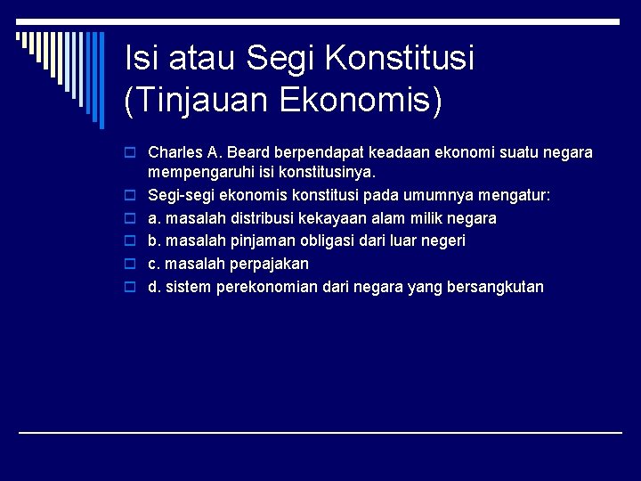 Isi atau Segi Konstitusi (Tinjauan Ekonomis) o Charles A. Beard berpendapat keadaan ekonomi suatu