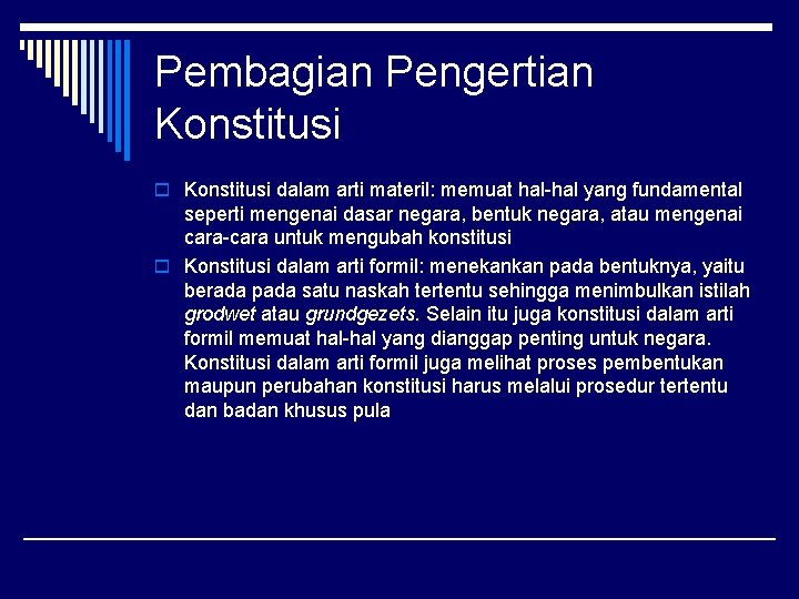 Pembagian Pengertian Konstitusi o Konstitusi dalam arti materil: memuat hal-hal yang fundamental seperti mengenai