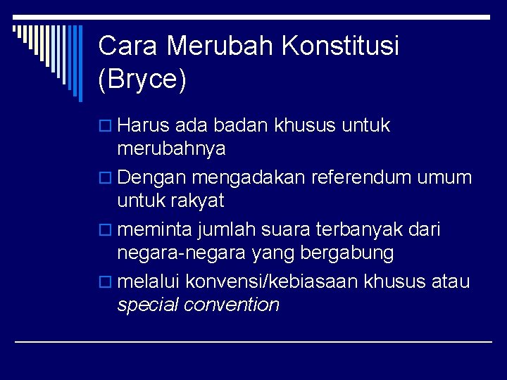 Cara Merubah Konstitusi (Bryce) o Harus ada badan khusus untuk merubahnya o Dengan mengadakan