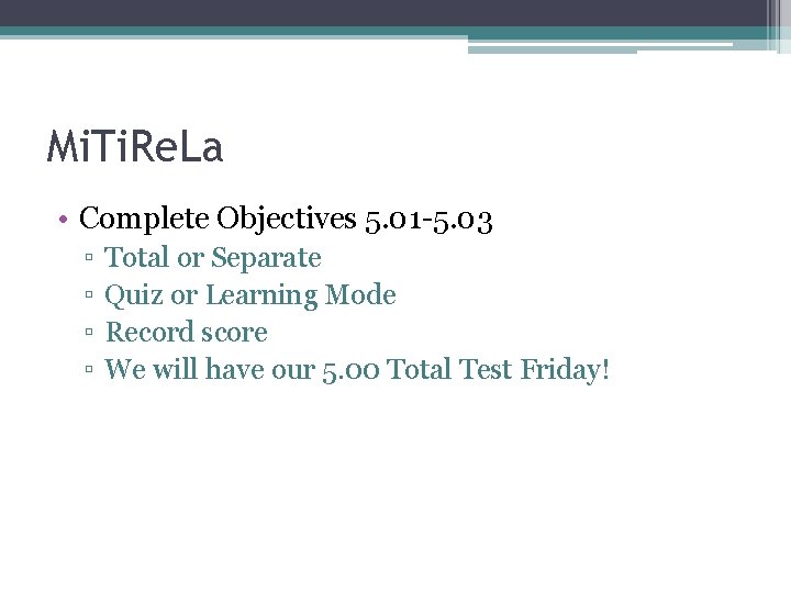 Mi. Ti. Re. La • Complete Objectives 5. 01 -5. 03 ▫ ▫ Total