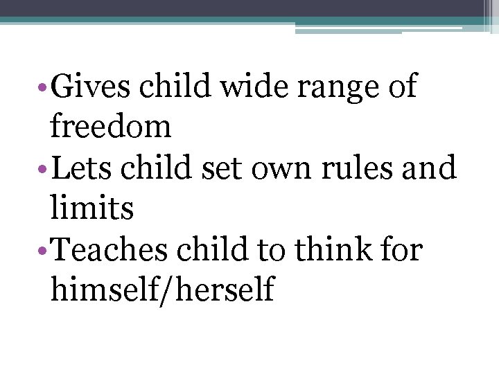  • Gives child wide range of freedom • Lets child set own rules