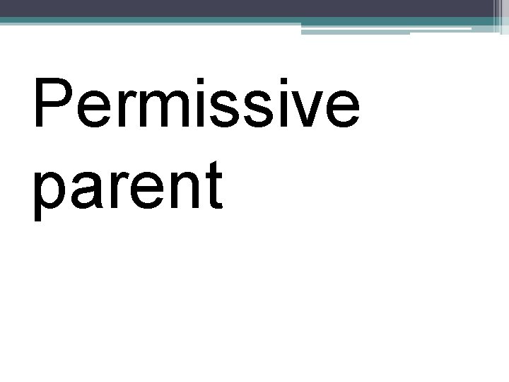 Permissive parent 