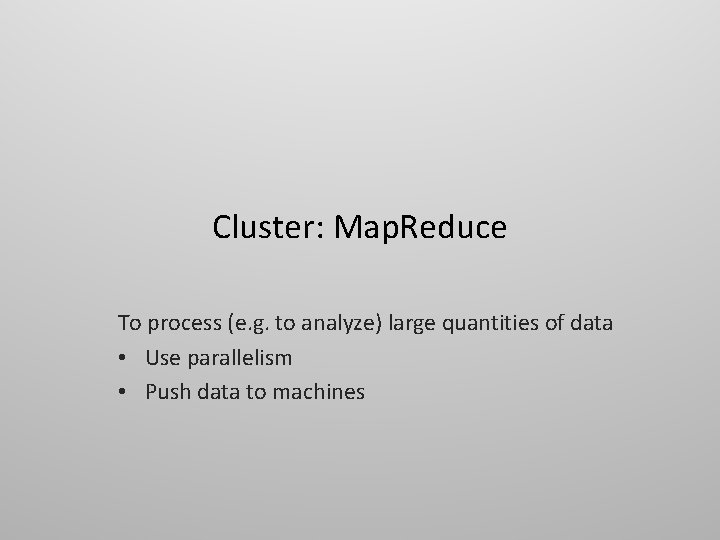 Cluster: Map. Reduce To process (e. g. to analyze) large quantities of data •