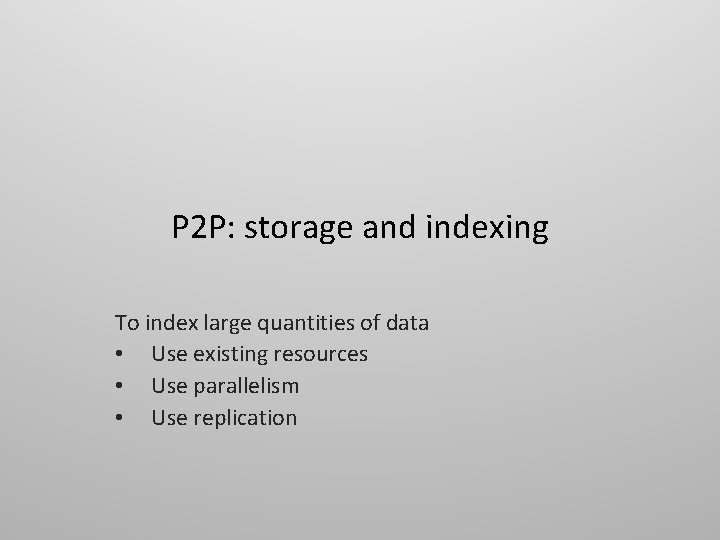 P 2 P: storage and indexing To index large quantities of data • Use