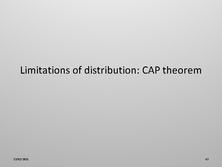 Limitations of distribution: CAP theorem 22/02/2021 43 