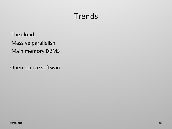 Trends The cloud Massive parallelism Main memory DBMS Open source software 22/02/2021 50 