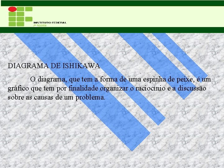 DIAGRAMA DE ISHIKAWA O diagrama, que tem a forma de uma espinha de peixe,