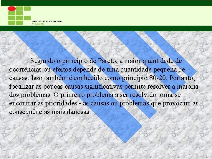 Segundo o princípio de Pareto, a maior quantidade de ocorrências ou efeitos depende de