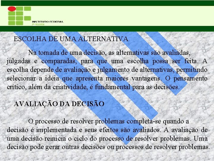 ESCOLHA DE UMA ALTERNATIVA Na tomada de uma decisão, as alternativas são avaliadas, julgadas