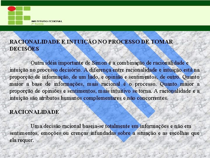 RACIONALIDADE E INTUIÇÃO NO PROCESSO DE TOMAR DECISÕES Outra idéia importante de Simon é