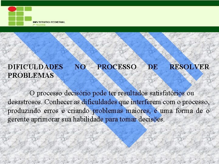 DIFICULDADES NO PROCESSO DE RESOLVER PROBLEMAS O processo decisório pode ter resultados satisfatórios ou