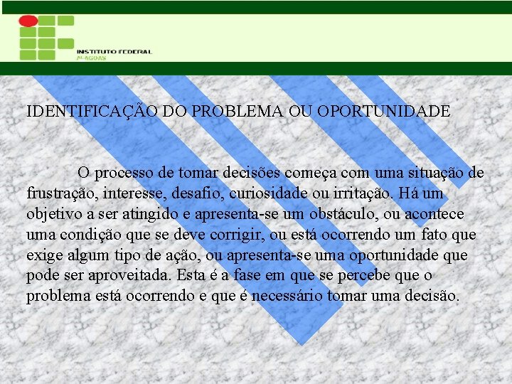 IDENTIFICAÇÃO DO PROBLEMA OU OPORTUNIDADE O processo de tomar decisões começa com uma situação