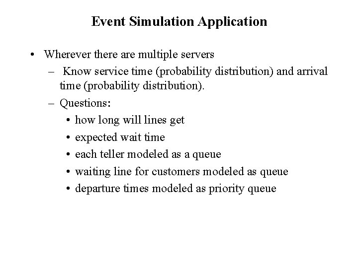 Event Simulation Application • Wherever there are multiple servers – Know service time (probability