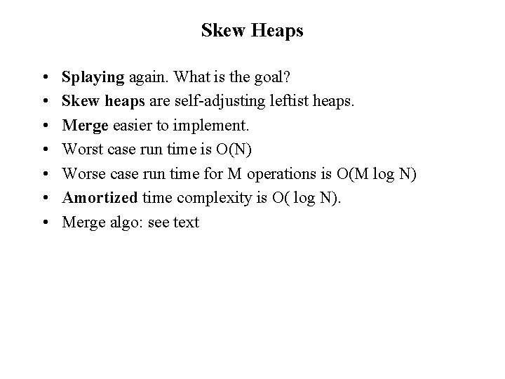 Skew Heaps • • Splaying again. What is the goal? Skew heaps are self-adjusting