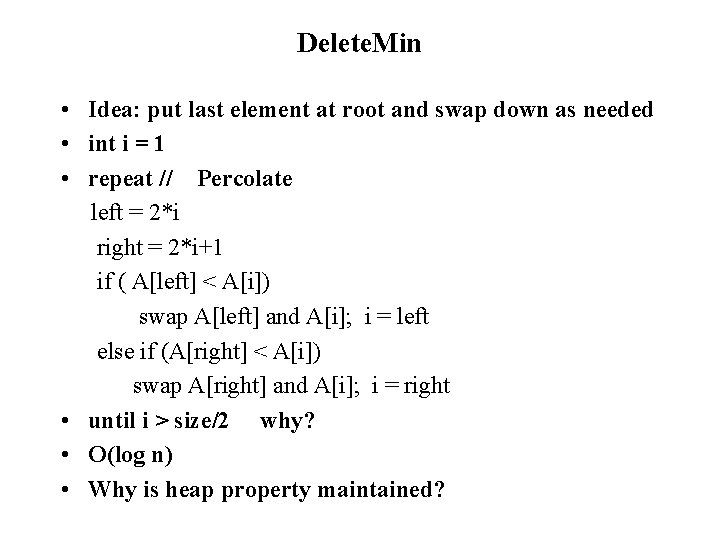 Delete. Min • Idea: put last element at root and swap down as needed
