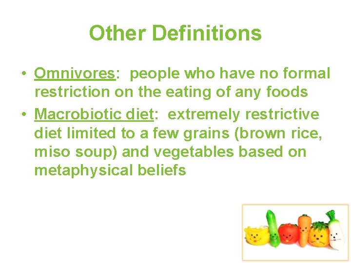 Other Definitions • Omnivores: people who have no formal restriction on the eating of