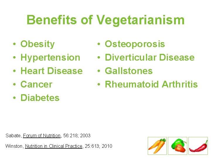 Benefits of Vegetarianism • • • Obesity Hypertension Heart Disease Cancer Diabetes • •