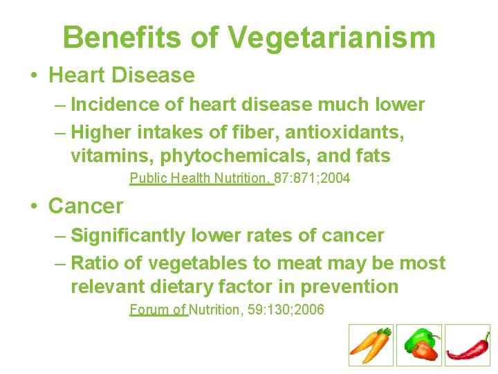 Benefits of Vegetarianism • Heart Disease – Incidence of heart disease much lower –