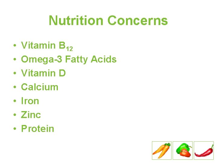 Nutrition Concerns • • Vitamin B 12 Omega-3 Fatty Acids Vitamin D Calcium Iron