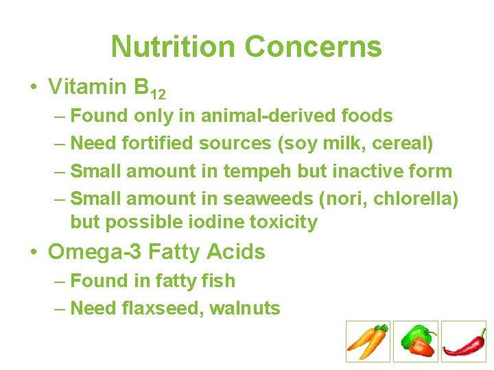 Nutrition Concerns • Vitamin B 12 – Found only in animal-derived foods – Need