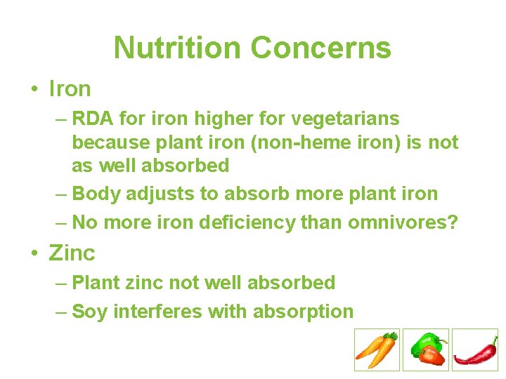 Nutrition Concerns • Iron – RDA for iron higher for vegetarians because plant iron