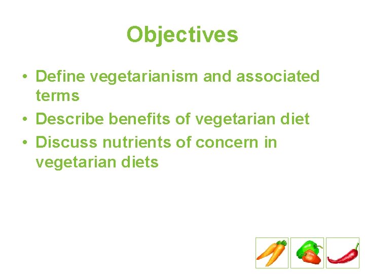 Objectives • Define vegetarianism and associated terms • Describe benefits of vegetarian diet •