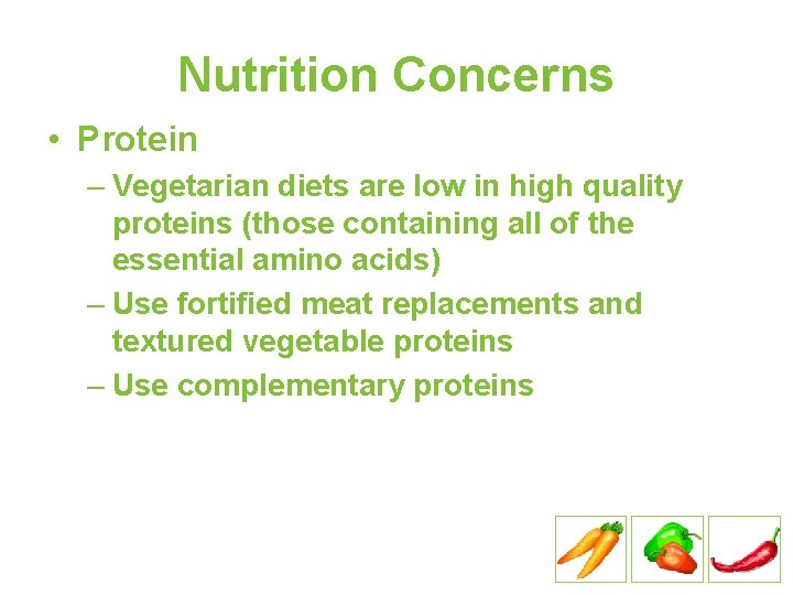 Nutrition Concerns • Protein – Vegetarian diets are low in high quality proteins (those