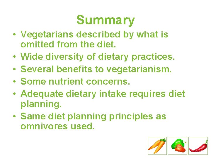 Summary • Vegetarians described by what is omitted from the diet. • Wide diversity