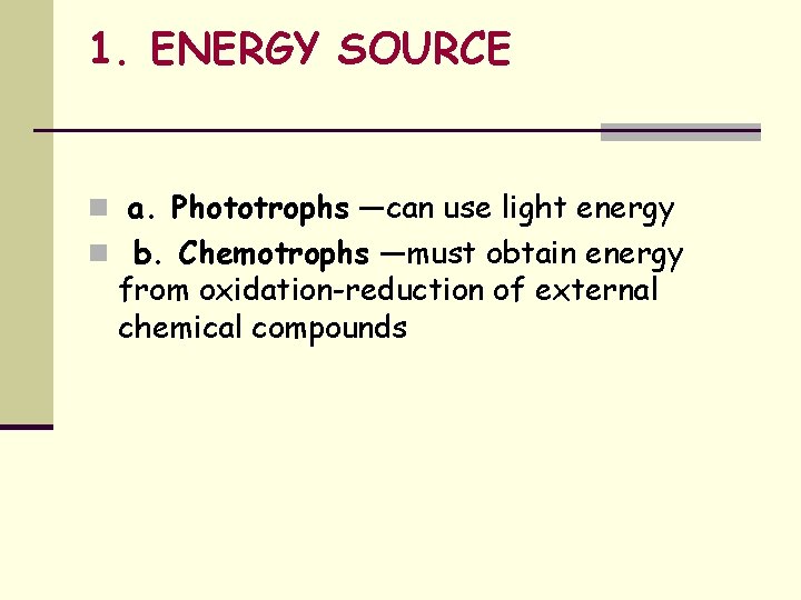 1. ENERGY SOURCE n a. Phototrophs —can use light energy n b. Chemotrophs —must 1. ENERGY SOURCE n a. Phototrophs —can use light energy n b. Chemotrophs —must