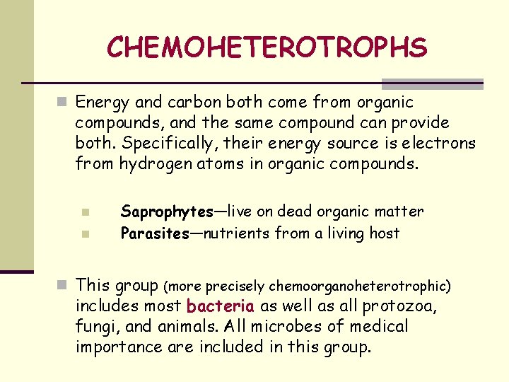 CHEMOHETEROTROPHS n Energy and carbon both come from organic compounds, and the same compound CHEMOHETEROTROPHS n Energy and carbon both come from organic compounds, and the same compound