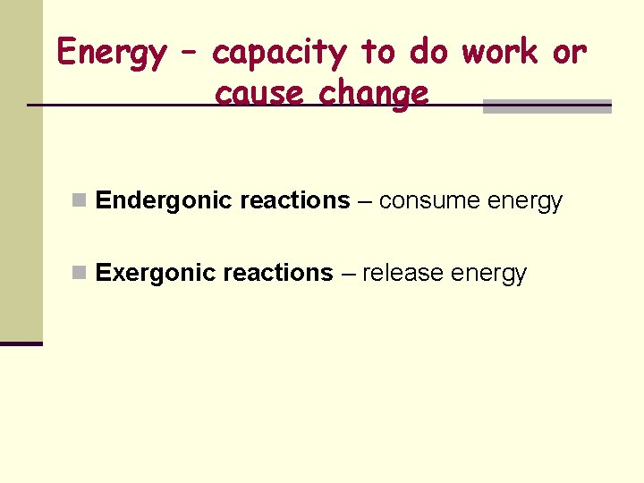 Energy – capacity to do work or cause change n Endergonic reactions – consume Energy – capacity to do work or cause change n Endergonic reactions – consume
