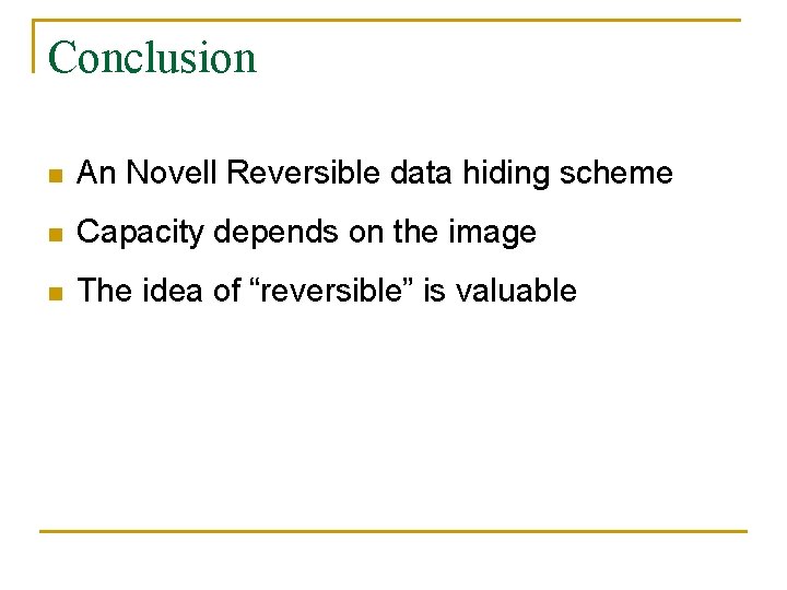 Conclusion n An Novell Reversible data hiding scheme n Capacity depends on the image