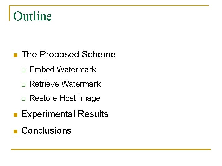 Outline n The Proposed Scheme q Embed Watermark q Retrieve Watermark q Restore Host