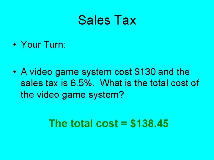 Sales Tax • Your Turn: • A video game system cost $130 and the
