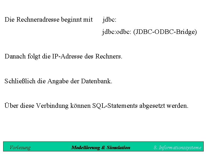 Die Rechneradresse beginnt mit jdbc: odbc: (JDBC-ODBC-Bridge) Danach folgt die IP-Adresse des Rechners. Schließlich