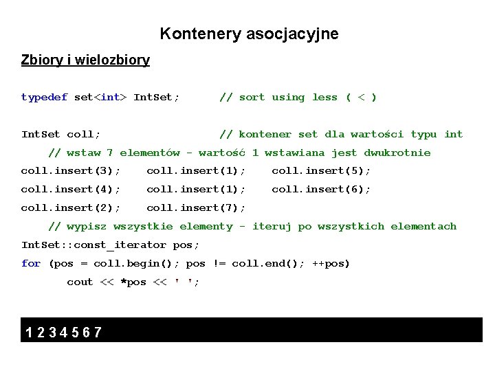 Kontenery asocjacyjne Zbiory i wielozbiory typedef set<int> Int. Set; // sort using less (