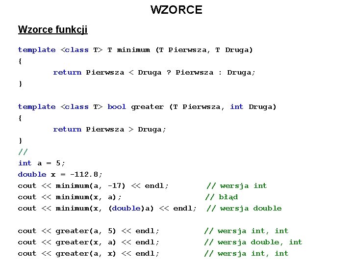 WZORCE Wzorce funkcji template <class T> T minimum (T Pierwsza, T Druga) { return