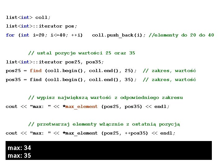 list<int> coll; list<int>: : iterator pos; for (int i=20; i<=40; ++i) coll. push_back(i); //elementy