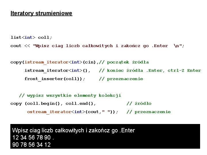 Iteratory strumieniowe list<int> coll; cout << "Wpisz ciag liczb całkowitych i zakończ go. Enter