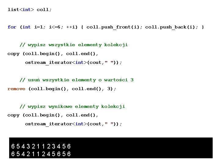 list<int> coll; for (int i=1; i<=6; ++i) { coll. push_front(i); coll. push_back(i); } //