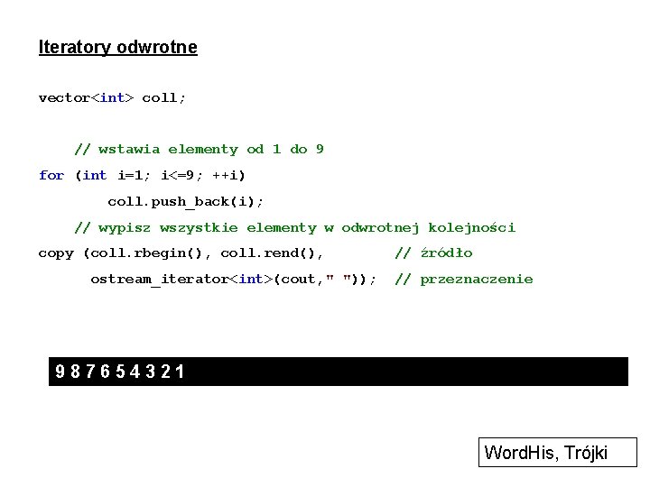 Iteratory odwrotne vector<int> coll; // wstawia elementy od 1 do 9 for (int i=1;