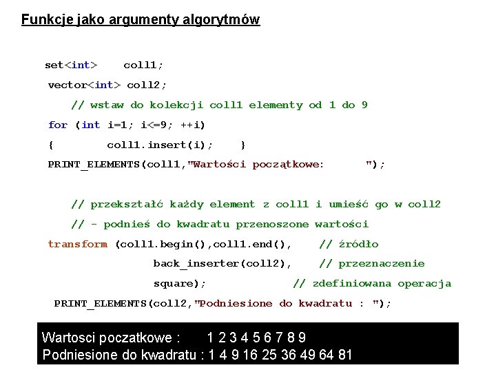 Funkcje jako argumenty algorytmów set<int> coll 1; vector<int> coll 2; // wstaw do kolekcji