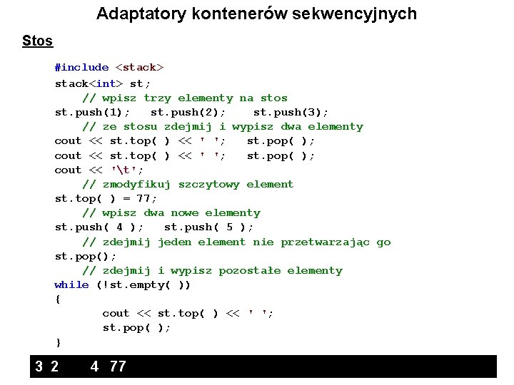 Adaptatory kontenerów sekwencyjnych Stos #include <stack> stack<int> st; // wpisz trzy elementy na stos