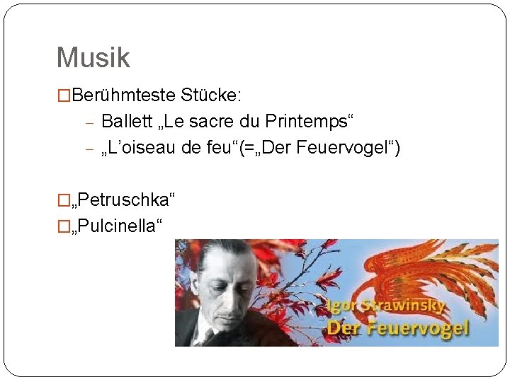 Musik �Berühmteste Stücke: - Ballett „Le sacre du Printemps“ - „L’oiseau de feu“(=„Der Feuervogel“)